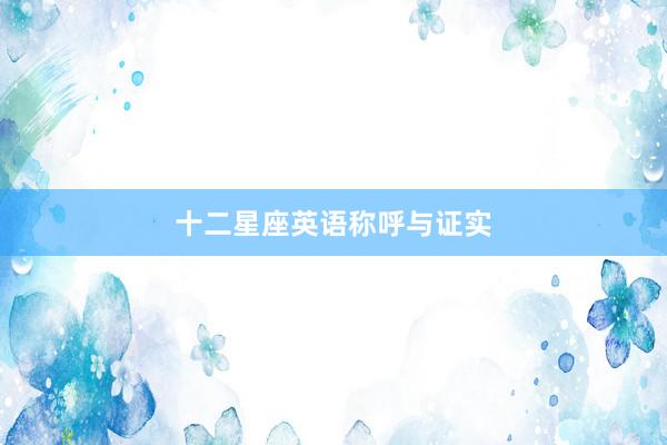 十二星座英语称呼与证实