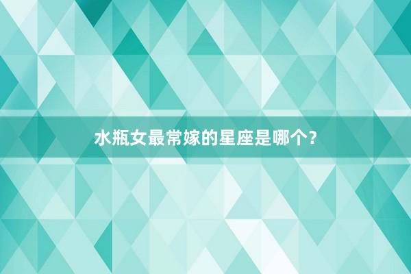 水瓶女最常嫁的星座是哪个?
